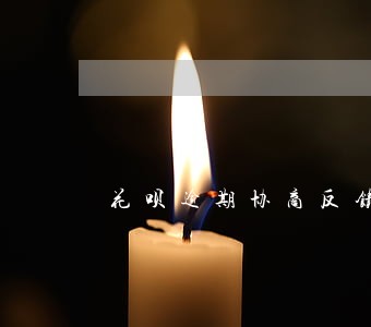 花呗逾期协商反馈 花呗逾期协商反馈
