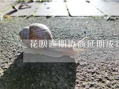 花呗逾期协商延期成功案例 花呗逾期协商延期成功案例
