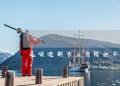 花呗逾期卡上有钱会不会立马扣 花呗逾期卡上有钱会不会立马扣