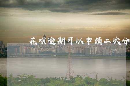 花呗逾期可以申请二次分期吗 花呗逾期可以申请二次分期吗