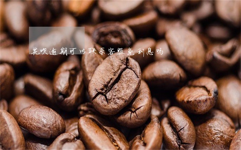 花呗逾期可以联系客服免利息吗 花呗逾期可以联系客服免利息吗