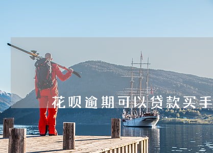 花呗逾期可以贷款买手机么 花呗逾期可以贷款买手机么