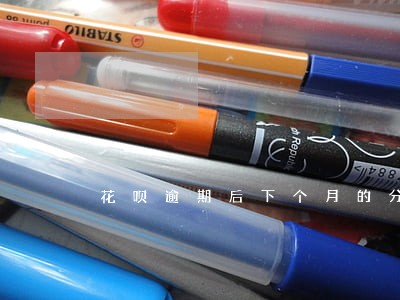 花呗逾期后下个月的分期 花呗逾期后下个月的分期