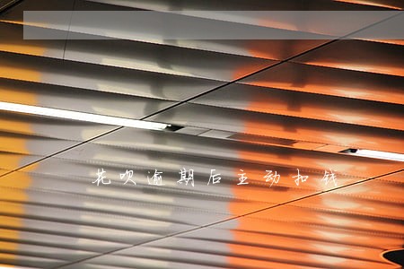 花呗逾期后主动扣钱 花呗逾期后主动扣钱