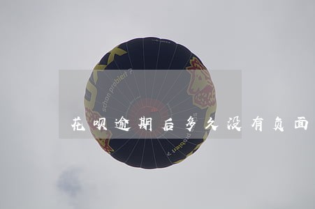 花呗逾期后多久没有负面记录 花呗逾期后多久没有负面记录