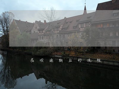 花呗逾期后的流程 花呗逾期后的流程