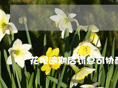 花呗逾期后罚息可协商减免吗 花呗逾期后罚息可协商减免吗