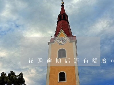 花呗逾期后还有额度可以用吗 花呗逾期后还有额度可以用吗