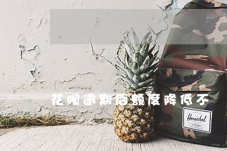 花呗逾期后额度降低不 花呗逾期后额度降低不