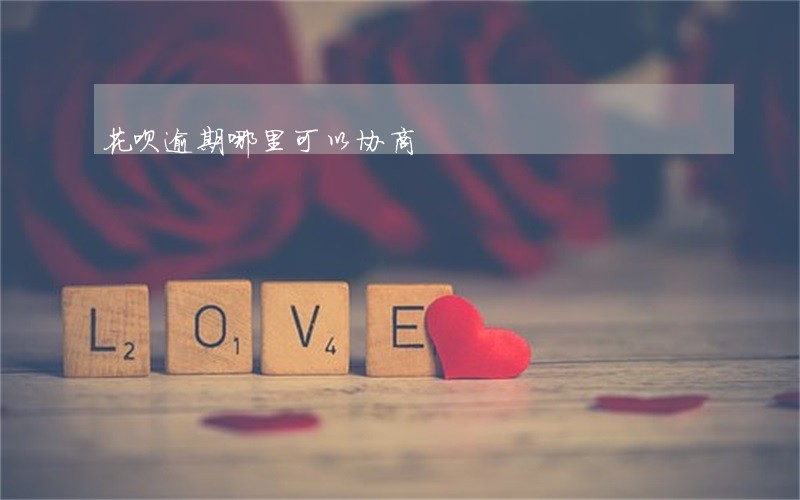 花呗逾期哪里可以协商 花呗逾期哪里可以协商