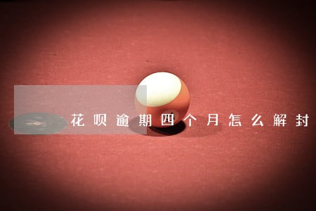 花呗逾期四个月怎么解封 花呗逾期四个月怎么解封