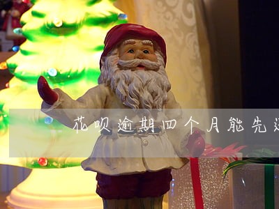 花呗逾期四个月能先还一部分 花呗逾期四个月能先还一部分