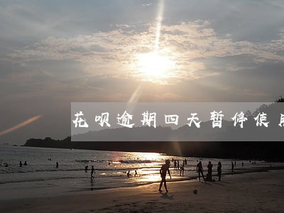 花呗逾期四天暂停使用 花呗逾期四天暂停使用