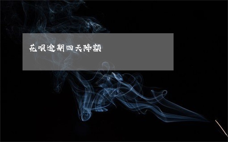 花呗逾期四天降额 花呗逾期四天降额