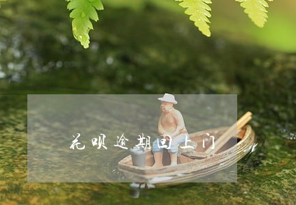 花呗逾期回上门 花呗逾期回上门