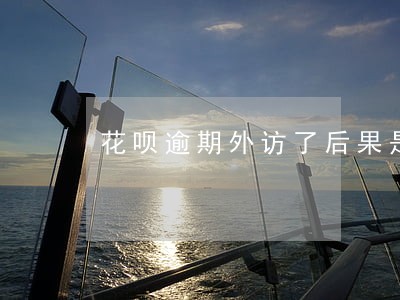 花呗逾期外访了后果是什么 花呗逾期外访了后果是什么
