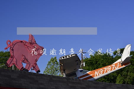 花呗逾期多久会发信息 花呗逾期多久会发信息