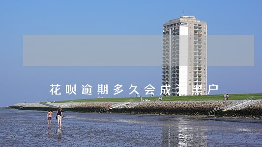 花呗逾期多久会成为黑户 花呗逾期多久会成为黑户