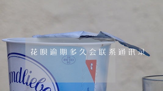 花呗逾期多久会联系通讯录 花呗逾期多久会联系通讯录
