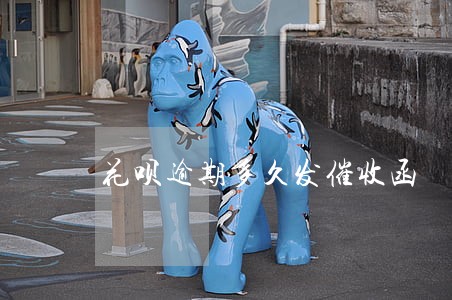 花呗逾期多久发催收函 花呗逾期多久发催收函
