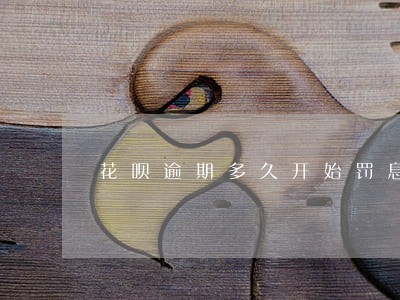 花呗逾期多久开始罚息 花呗逾期多久开始罚息