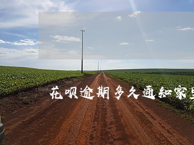 花呗逾期多久通知家里人 花呗逾期多久通知家里人
