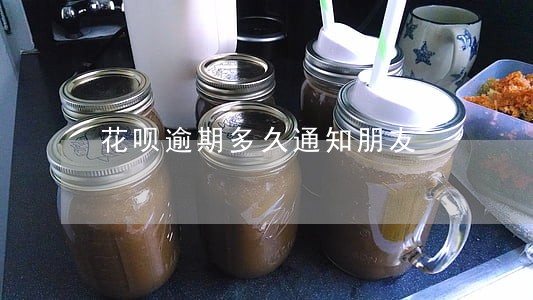 花呗逾期多久通知朋友 花呗逾期多久通知朋友