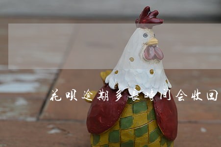 花呗逾期多长时间会收回全款 花呗逾期多长时间会收回全款