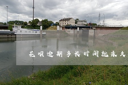 花呗逾期多长时间就永久不能用了 花呗逾期多长时间就永久不能用了