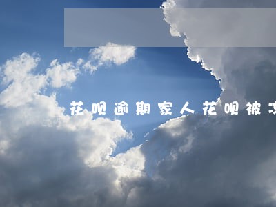 花呗逾期家人花呗被冻结 花呗逾期家人花呗被冻结