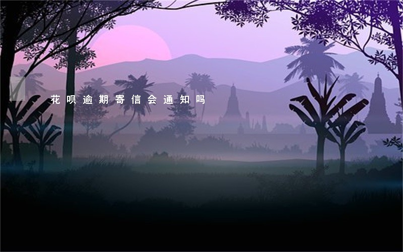 花呗逾期寄信会通知吗 花呗逾期寄信会通知吗
