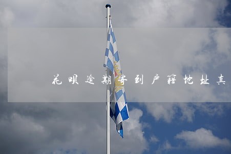 花呗逾期寄到户籍地址真的吗 花呗逾期寄到户籍地址真的吗