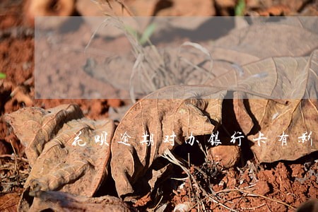 花呗逾期对办银行卡有影响吗 花呗逾期对办银行卡有影响吗