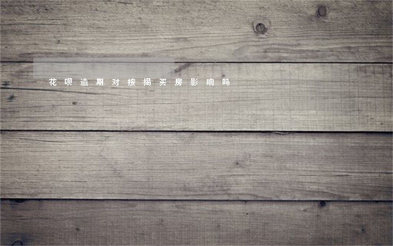 花呗逾期对按揭买房影响吗 花呗逾期对按揭买房影响吗