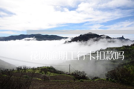花呗逾期工行卡扣款吗 花呗逾期工行卡扣款吗