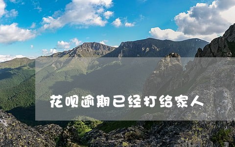 花呗逾期已经打给家人 花呗逾期已经打给家人
