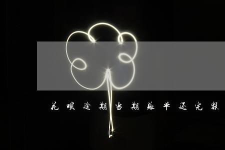 花呗逾期当期账单还完额度不能用 花呗逾期当期账单还完额度不能用