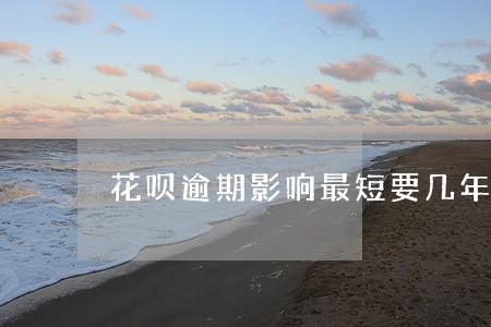 花呗逾期影响最短要几年消除 花呗逾期影响最短要几年消除