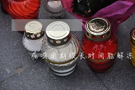 花呗逾期很长时间能解冻吗