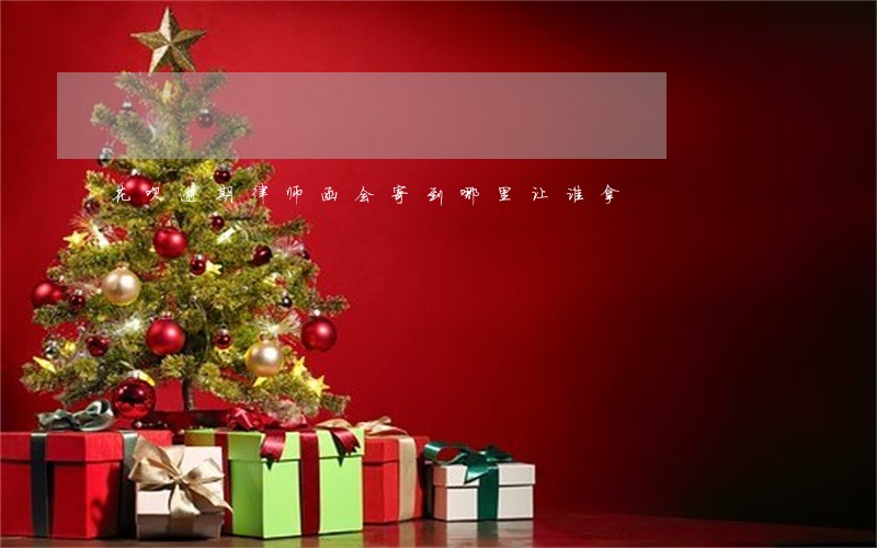 花呗逾期律师函会寄到哪里让谁拿 花呗逾期律师函会寄到哪里让谁拿