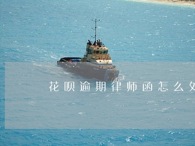 花呗逾期律师函怎么处理