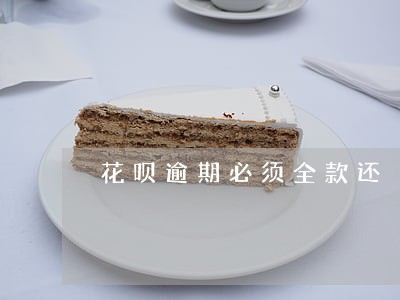 花呗逾期必须全款还 花呗逾期必须全款还