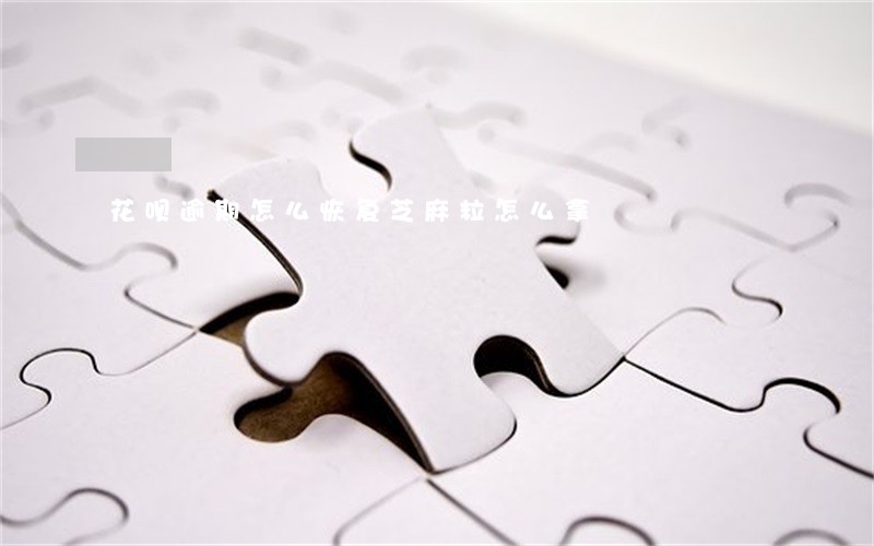 花呗逾期怎么恢复芝麻粒怎么拿 花呗逾期怎么恢复芝麻粒怎么拿