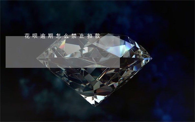 花呗逾期怎么禁止扣款 花呗逾期怎么禁止扣款