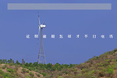 花呗逾期怎样才不打电话给亲人 花呗逾期怎样才不打电话给亲人