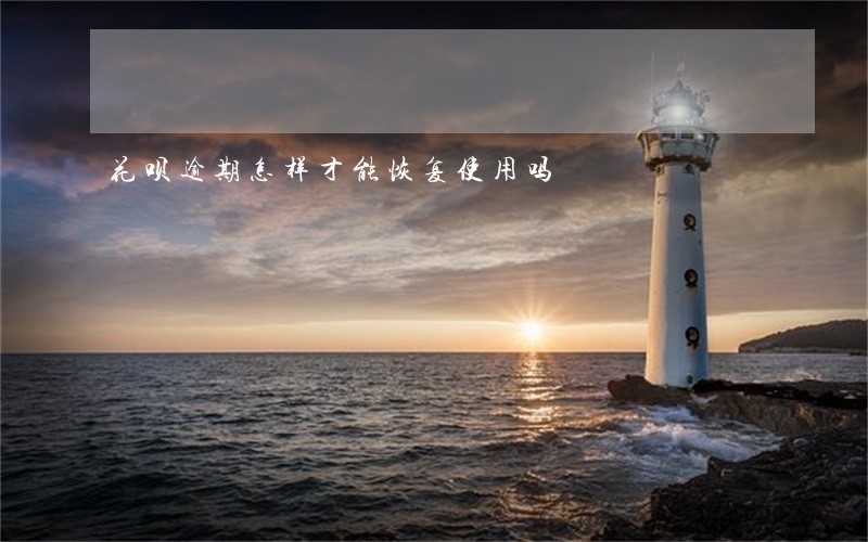 花呗逾期怎样才能恢复使用吗 花呗逾期怎样才能恢复使用吗