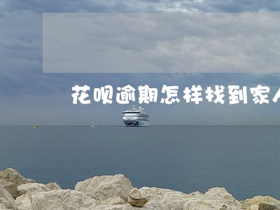 花呗逾期怎样找到家人的 花呗逾期怎样找到家人的