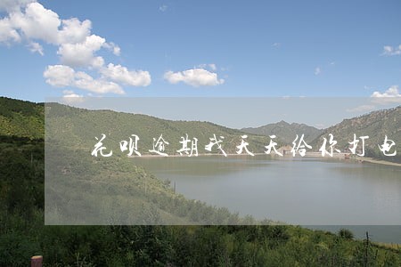花呗逾期我天天给你打电话 花呗逾期我天天给你打电话