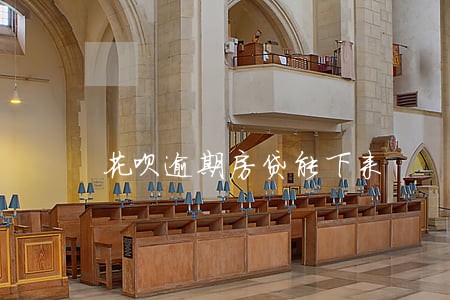 花呗逾期房贷能下来 花呗逾期房贷能下来