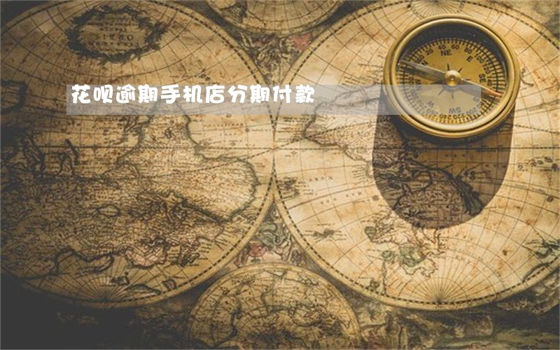 花呗逾期手机店分期付款 花呗逾期手机店分期付款